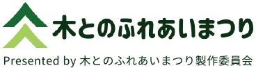 木とのふれあいまつり Presented by 木とのふれあいまつり製作委員会